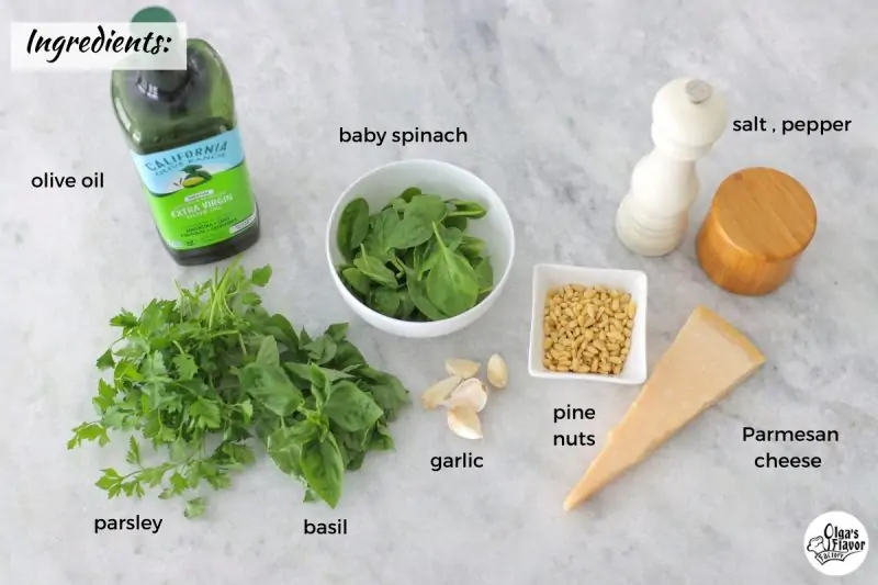 Ingredients For Pesto Sauce: 
basil, parsley, baby spinach, pine nuts, garlic, Parmesan cheese, olive oil, salt and pepper