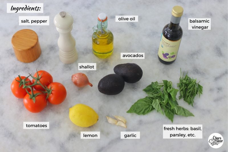 Ingredients for Tomato and Avocado Salad:
tomatoes, avocados, shallot, lemon, basil, parsley, vinaingrette